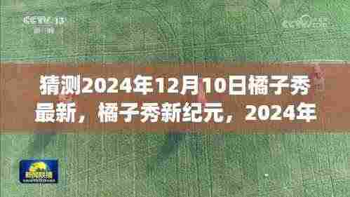 橘子秀新纪元猜想与展望，2024年12月10日的最新动态与展望