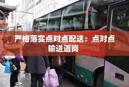 严格落实点对点配送：点对点输送返岗 