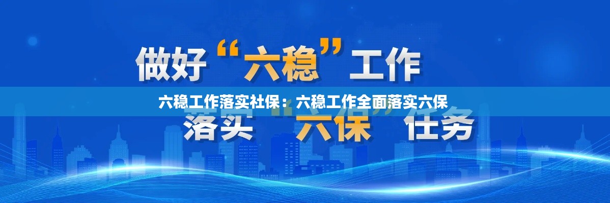 六稳工作落实社保：六稳工作全面落实六保 