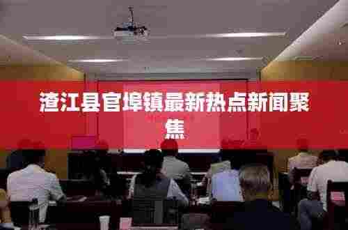 渣江县官埠镇最新热点新闻聚焦