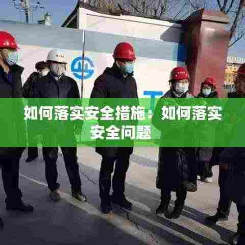 如何落实安全措施：如何落实安全问题 