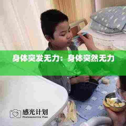 身体突发无力：身体突然无力 