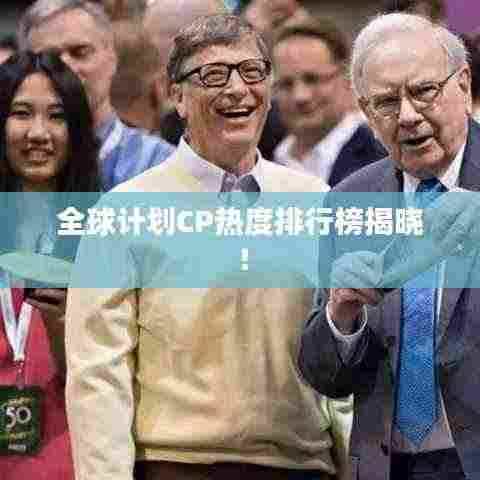 全球计划CP热度排行榜揭晓！